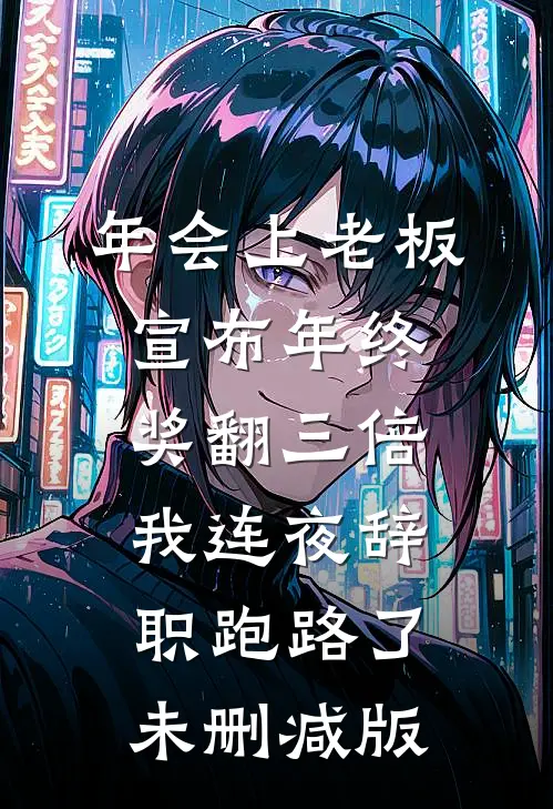 年会上老板宣布年终奖翻三倍，我连夜辞职跑路了未删减版
