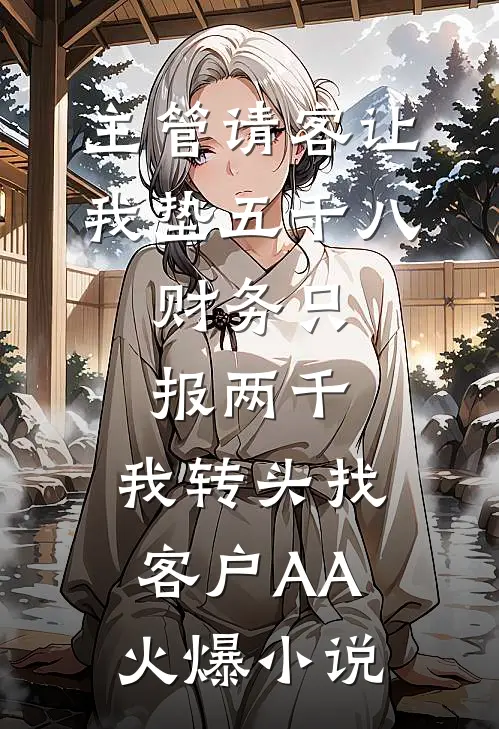 主管请客让我垫五千八，财务只报两千，我转头找客户AA火爆小说