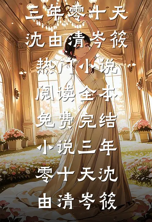 三年零十天沈由清岑筱热门小说阅读_全本免费完结小说三年零十天(沈由清岑筱)