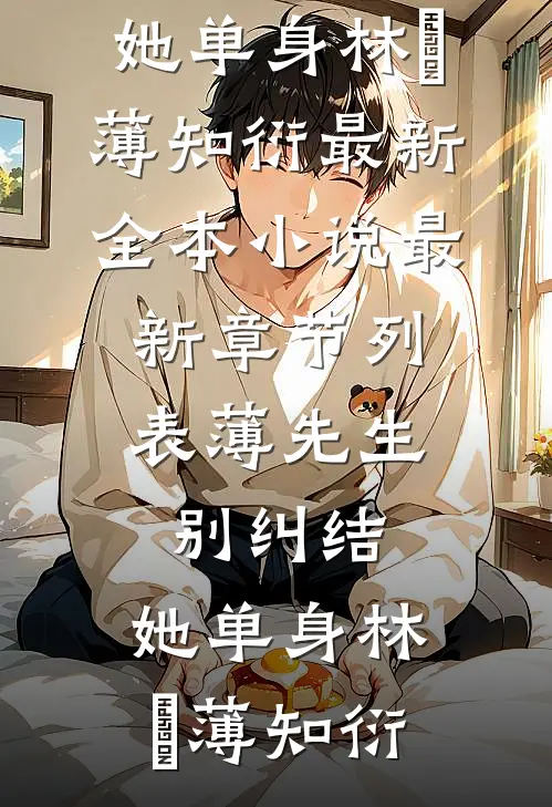 薄先生，别纠结，她单身(林晞薄知衍)最新全本小说_最新章节列表薄先生，别纠结，她单身林晞薄知衍