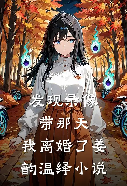 发现录像带那天，我离婚了姜韵温绎小说