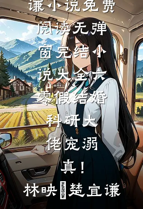 六零假结婚，科研大佬宠溺，真！(林映晞楚宜谦)小说免费阅读无弹窗_完结小说大全六零假结婚，科研大佬宠溺，真！(林映晞楚宜谦)