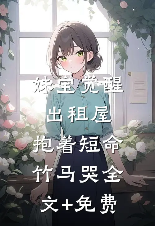 妹宝觉醒出租屋，抱着短命竹马哭全文+免费