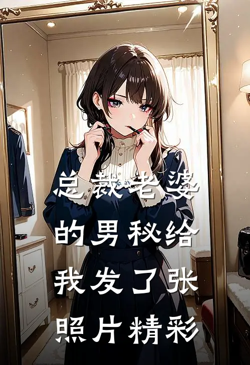 总裁老婆的男秘给我发了张照片精彩