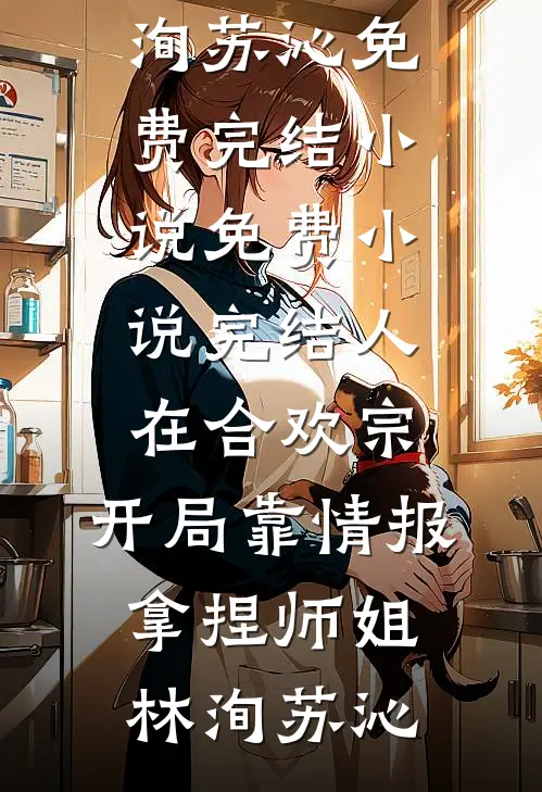 人在合欢宗，开局靠情报拿捏师姐(林洵苏沁)免费完结小说_免费小说完结人在合欢宗，开局靠情报拿捏师姐林洵苏沁