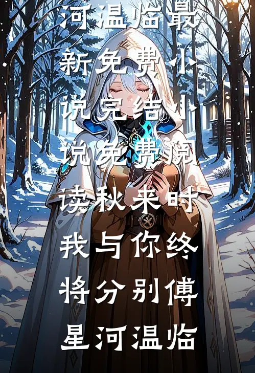 秋来时，我与你终将分别(傅星河温临)最新免费小说_完结小说免费阅读秋来时，我与你终将分别(傅星河温临)