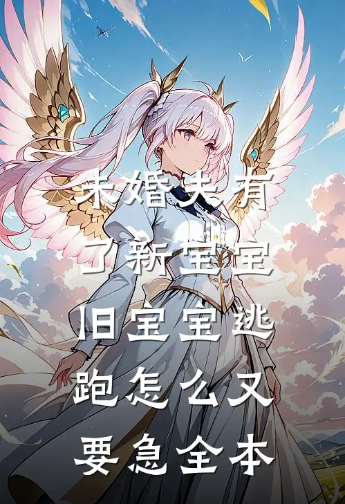 未婚夫有了新宝宝，旧宝宝逃跑怎么又要急全本