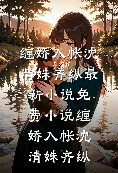 缠娇入帐沈清姝齐纵最新小说_免费小说缠娇入帐(沈清姝齐纵)