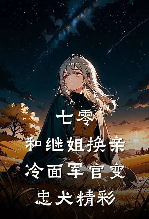 七零：和继姐换亲冷面军官变忠犬精彩