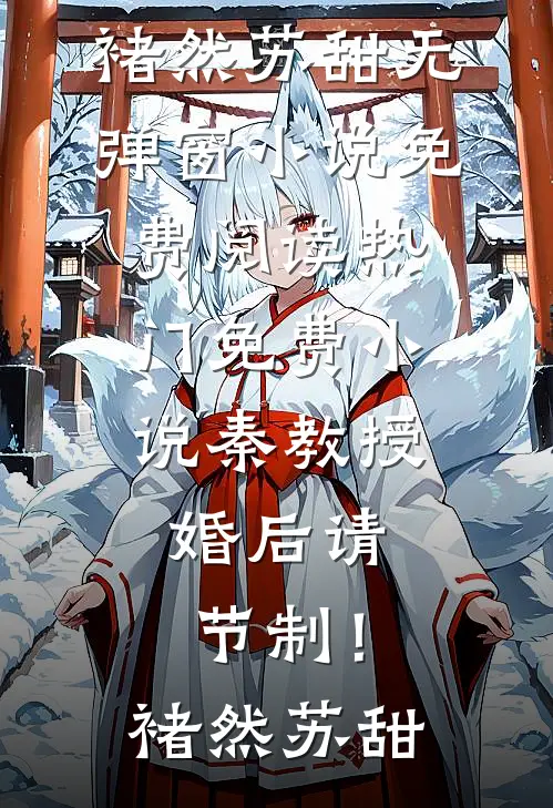 秦教授，婚后请节制！(褚然苏甜)无弹窗小说免费阅读_热门免费小说秦教授，婚后请节制！褚然苏甜
