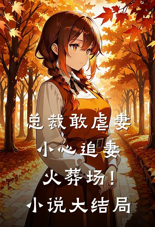 总裁敢虐妻,小心追妻火葬场!大结局免费阅读