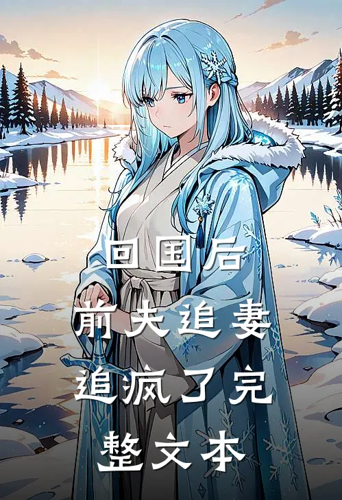 回国后，前夫追妻追疯了完整文本