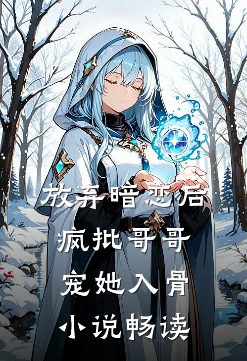 放弃暗恋后，疯批哥哥宠她入骨小说畅读