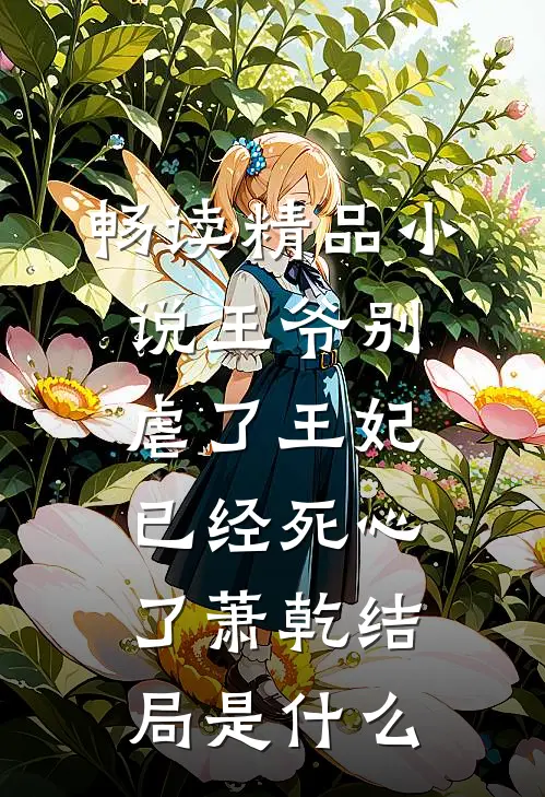 畅读精品小说王爷别虐了王妃已经死心了萧乾结局是什么