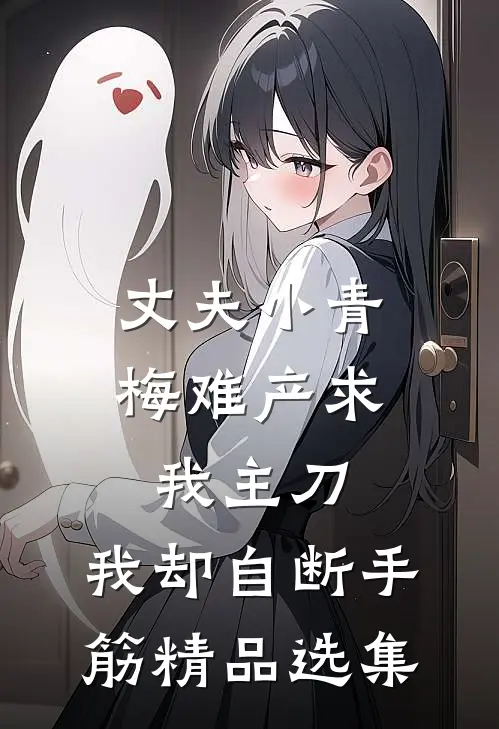 丈夫小青梅难产求我主刀，我却自断手筋精品选集