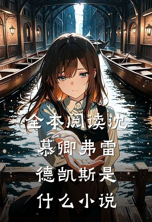 全本阅读沈慕卿弗雷德凯斯是什么小说