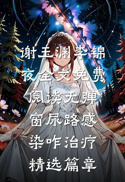 谢玉渊李锦夜全文免费阅读无弹窗尿路感染咋治疗精选篇章