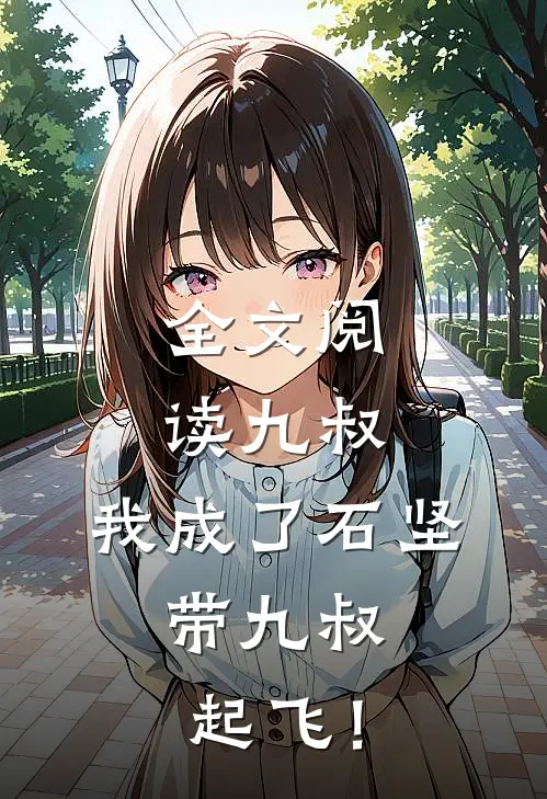 全文阅读九叔：我成了石坚，带九叔起飞！