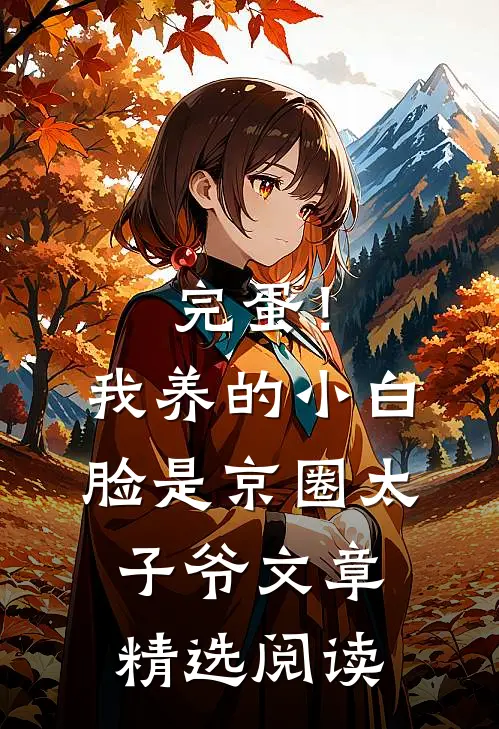 完蛋！我养的小白脸是京圈太子爷文章精选阅读