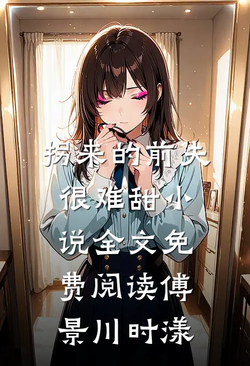拐来的前夫很难甜小说全文免费阅读傅景川时漾