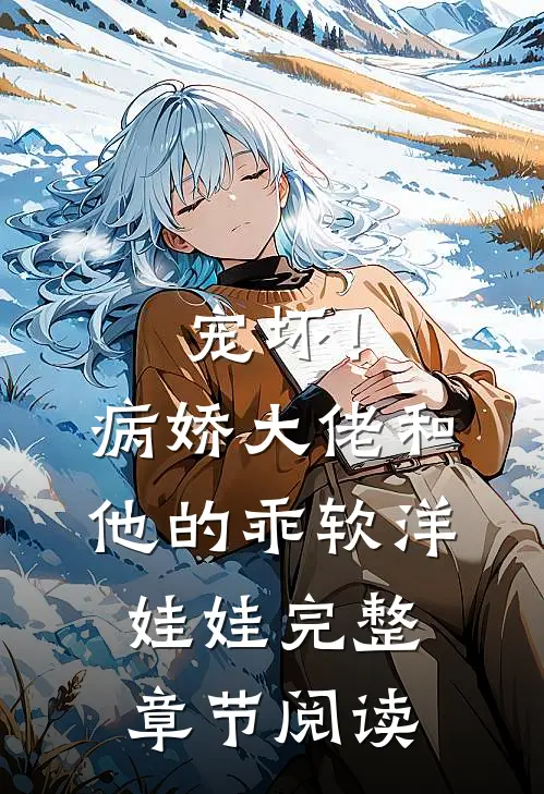 宠坏!病娇大佬和他的乖软洋娃娃完整章节阅读
