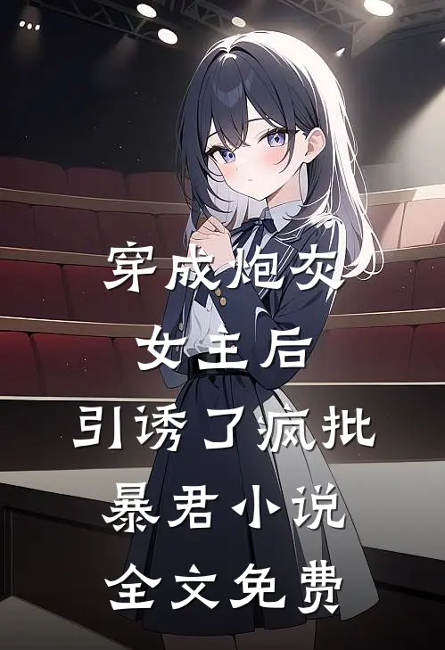 穿成炮灰女主后，引诱了疯批暴君小说全文免费