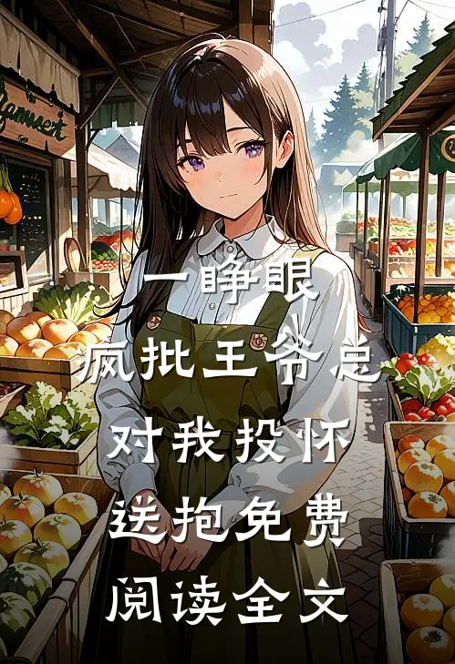 一睁眼，疯批王爷总对我投怀送抱免费阅读全文
