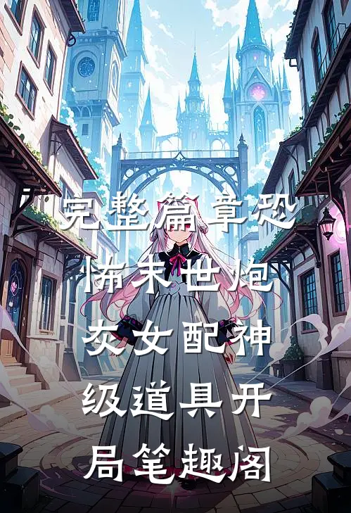 完整篇章恐怖末世炮灰女配神级道具开局笔趣阁