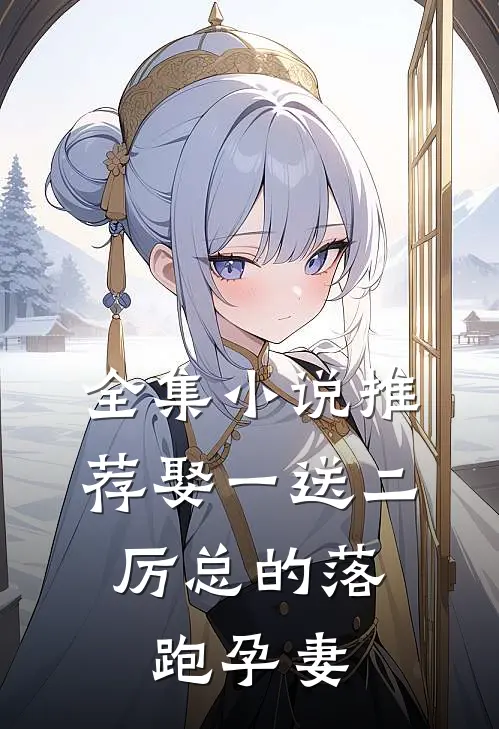 全集小说推荐娶一送二，厉总的落跑孕妻