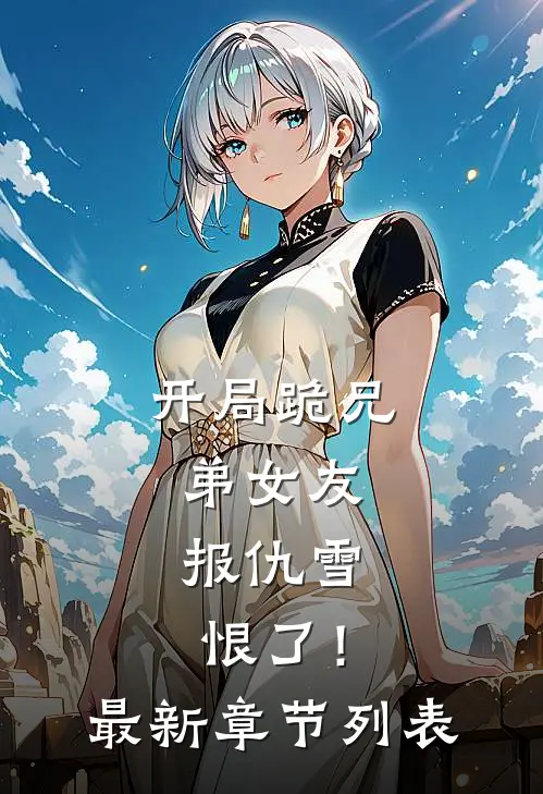 开局跪兄弟女友，报仇雪恨了！最新章节列表