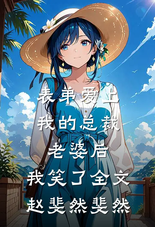 表弟爱上我的总裁老婆后，我笑了全文赵斐然斐然