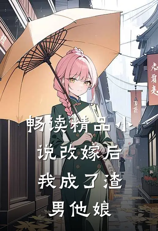畅读精品小说改嫁后，我成了渣男他娘