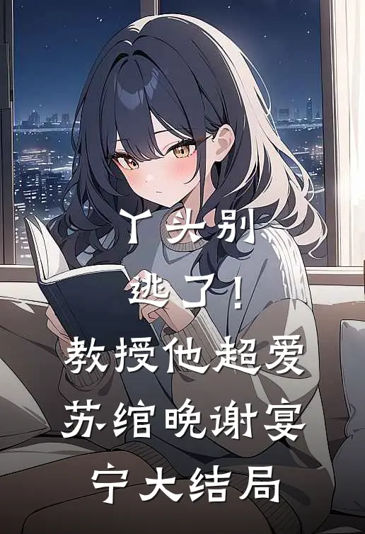 丫头别逃了！教授他超爱苏绾晚谢宴宁大结局