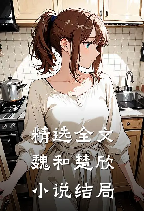 精选全文魏和楚欣小说结局
