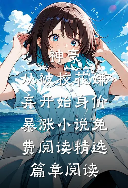 神豪:从被校花嫌弃开始身价暴涨 小说免费阅读精选篇章阅读