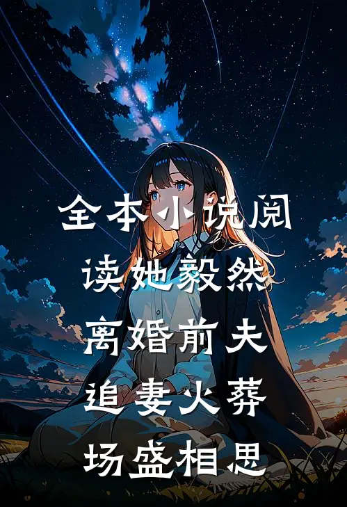 全本小说阅读她毅然离婚前夫追妻火葬场盛相思