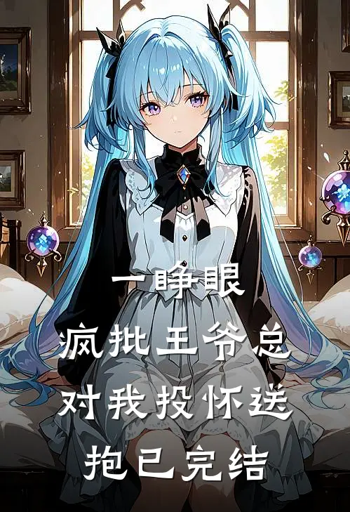 一睁眼，疯批王爷总对我投怀送抱已完结