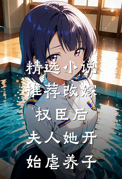 精选小说推荐改嫁权臣后，夫人她开始虐养子
