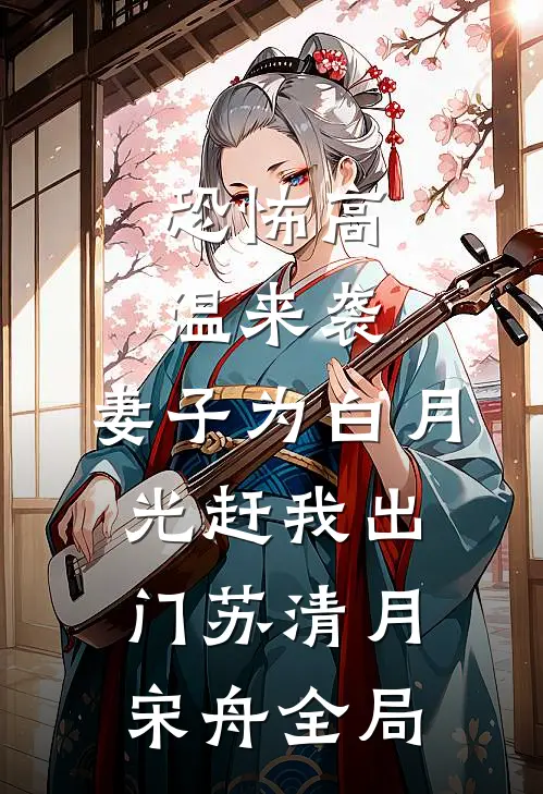 恐怖高温来袭，妻子为白月光赶我出门苏清月宋舟全局