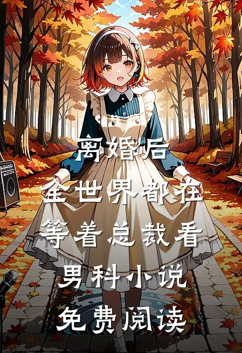 离婚后，全世界都在等着总裁看男科小说免费阅读
