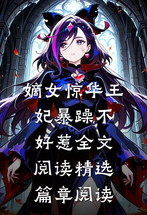 嫡女惊华王妃暴躁不好惹全文阅读精选篇章阅读