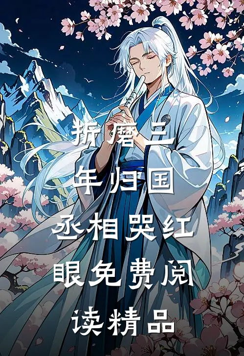折磨三年归国,丞相哭红眼免费阅读精品