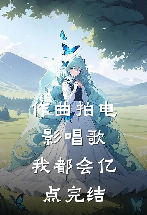 作曲拍电影唱歌，我都会亿点完结