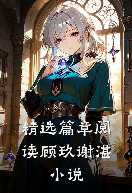 精选篇章阅读顾玖谢湛,小说