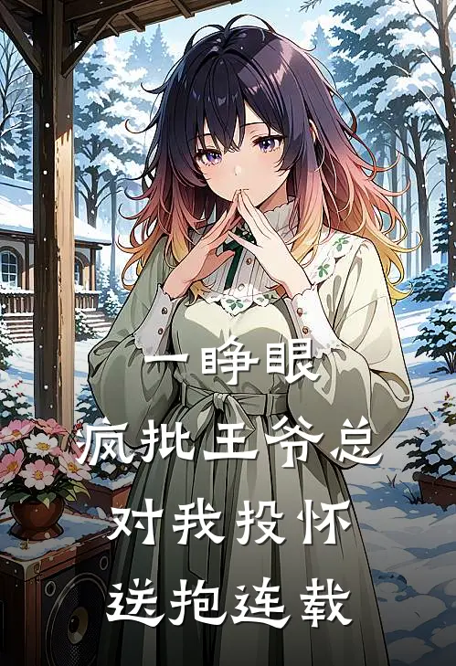 一睁眼，疯批王爷总对我投怀送抱连载