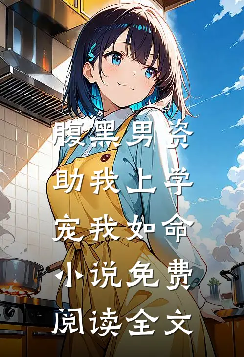 腹黑男资助我上学，宠我如命小说免费阅读全文