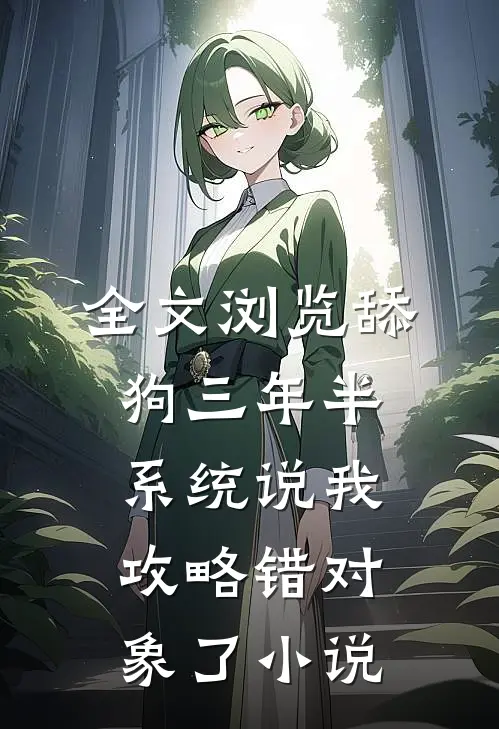 全文浏览舔狗三年半,系统说我攻略错对象了小说