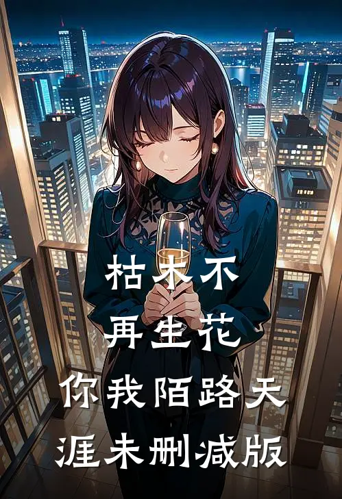 枯木不再生花，你我陌路天涯未删减版