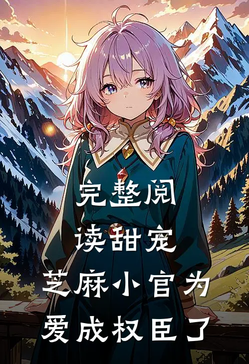 完整阅读甜宠：芝麻小官为爱成权臣了