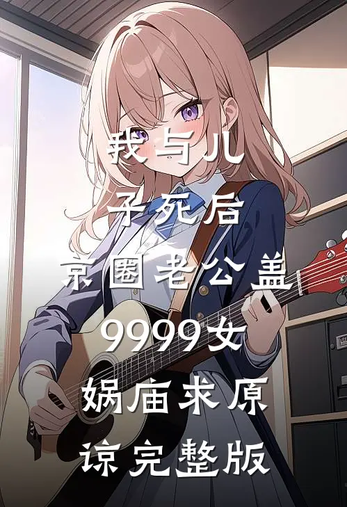 我与儿子死后，京圈老公盖9999女娲庙求原谅完整版